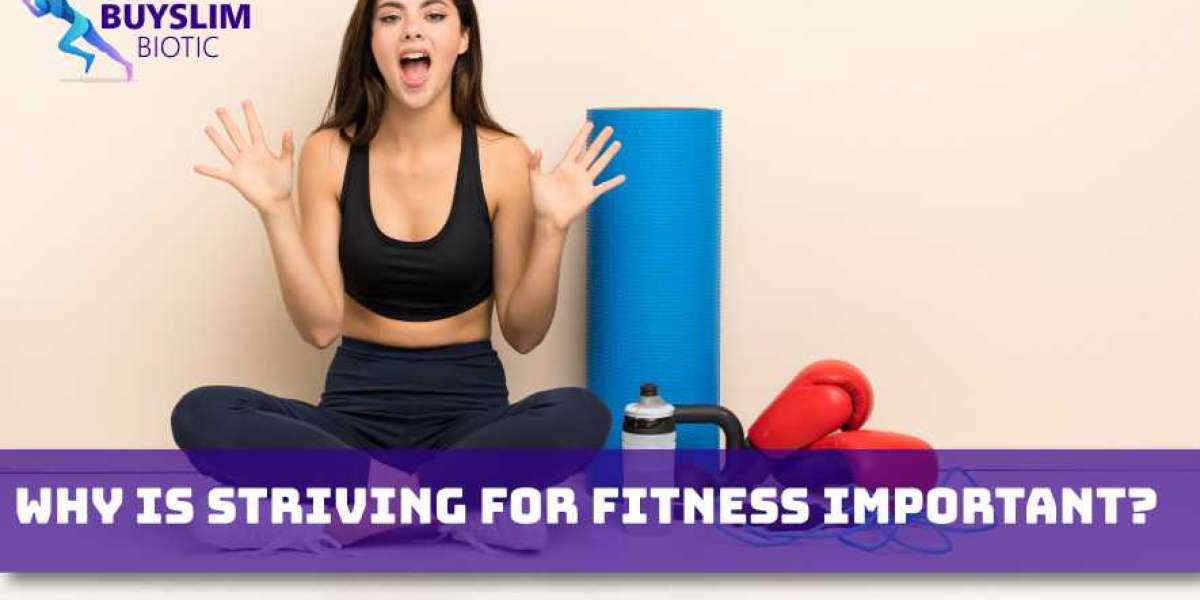 Why Is Striving for Fitness Important?