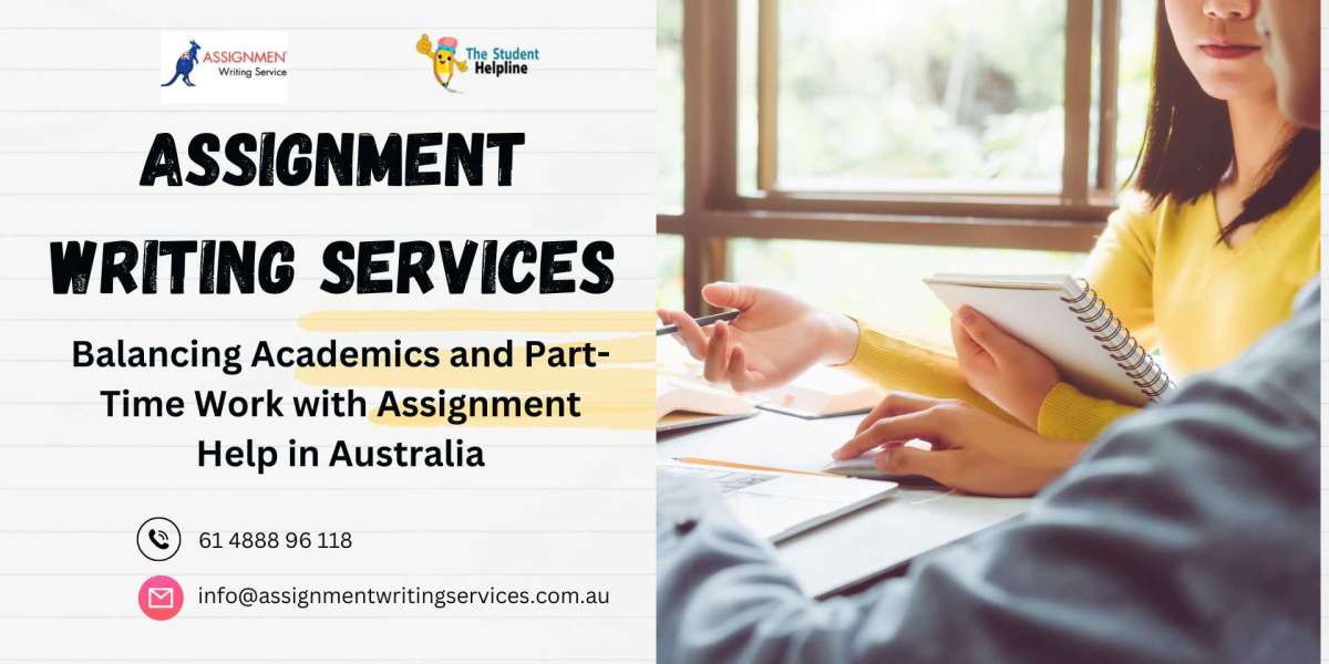 Balancing Academics and Part-Time Work with Assignment Help in Australia
